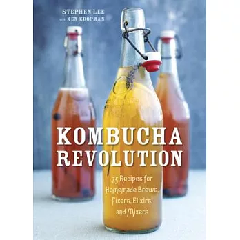 Kombucha Revolution: 75 Recipes for Homemade Brews, Fixers, Elixirs, and Mixers