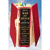 Give War and Peace a Chance: Tolstoyan Wisdom for Troubled Times