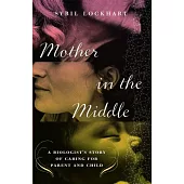 Mother in the Middle: A Biologist’s Story of Caring for Parent and Child