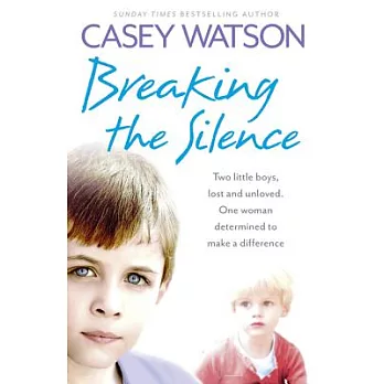 Breaking the Silence: Two Little Boys, Lost and Unloved. One Woman Determined to Make a Difference