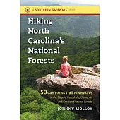 Hiking North Carolina’s National Forests: 50 Can’t-Miss Trail Adventures in the Pisgah, Nantahala, Uwharrie, and Croatan Nationa