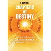 Chapters of Destiny: ...How the Bible Can Help You Understand, Master, & Accomplish Your Life’s Mission!