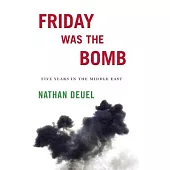 Friday Was the Bomb: Five Years in the Middle East