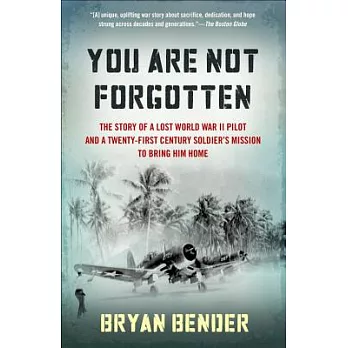 You Are Not Forgotten: The Story of a Lost WWII Pilot and a Twenty-First-Century Soldier’s Mission to Bring Him Home