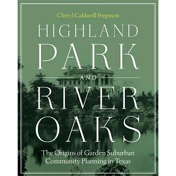 Highland Park and River Oaks: The Origins of Garden Suburban Community Planning in Texas