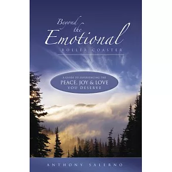 Beyond the Emotional Roller Coaster: A Guide to Experiencing the Peace, Joy & Love You Deserve