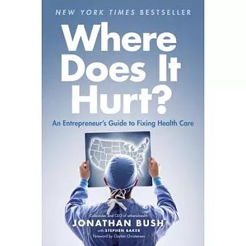 Where Does It Hurt?: An Entrepreneur’s Guide to Fixing Health Care