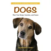 Dogs: Their True Origin, Function, and Future: A Study in Spiritual Unfolding