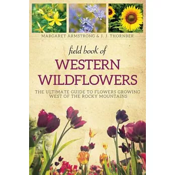 Field Book of Western Wild Flowers: The Ultimate Guide to Flowers Growing West of the Rocky Mountains