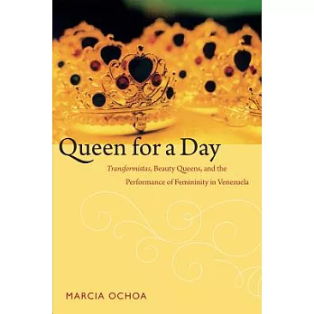 Queen for a Day: Transformistas, Beauty Queens, and the Performance of Femininity in Venezuela