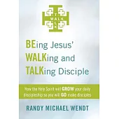 Being Jesus’ Walking and Talking Disciple: How the Holy Spirit Will Grow Your Daily Discipleship So You Will Go Make Disciples