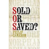 Sold or Saved?: Orphans Tell Their Own Stories of Adandonment, Torture, and Redemption