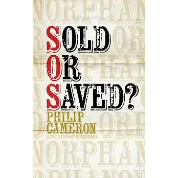 Sold or Saved?: Orphans Tell Their Own Stories of Adandonment, Torture, and Redemption