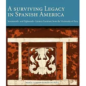 A Surviving Legacy in Spanish America: Seventeenth- and Eighteenth-Century Furniture from the Viceroyalty of Peru