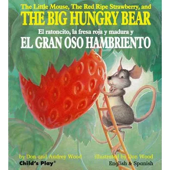 The little mouse, the red ripe strawberry, and the big hungry bear = El ratoncito, la fresa roja y madura y el gran oso hambriento