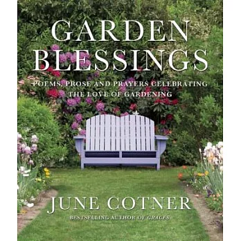 Garden Blessings: Poems, Prose and Prayers Celebrating The Love Of Gardening
