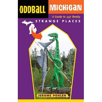 Oddball Michigan: A Guide to 450 Really Strange Places