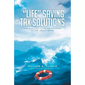 Life Saving Tax Solutions: Leave Your Legacy to Heirs for Generations to Come …income-tax-free