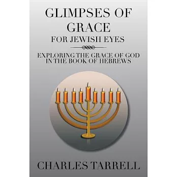 Glimpses of Grace for Jewish Eyes: Exploring the Grace of God in the Book of Hebrews