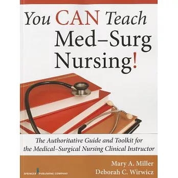 You Can Teach Med-Surg Nursing!: The Authoritative Guide and Toolkit for the Medical-Surgical Nursing Clinical Instructor