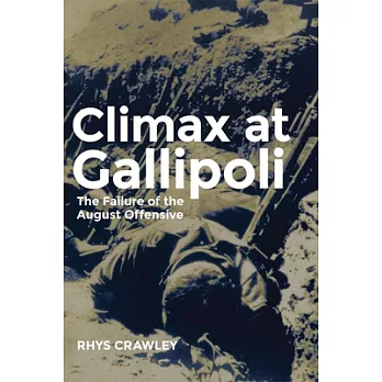 Climax at Gallipoli: The Failure of the August Offensive