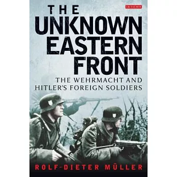 The Unknown Eastern Front: The Wehrmacht and Hitler’s Foreign Soldiers