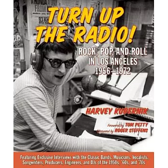 Turn Up the Radio!: Rock, Pop, and Roll in Los Angeles 1956-1972