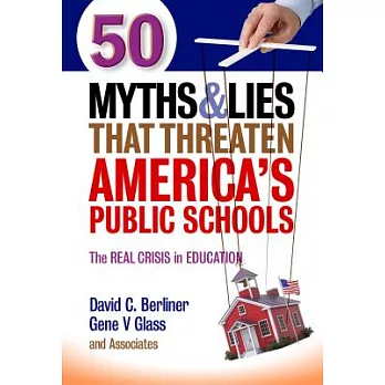 50 Myths and Lies That Threaten America’s Public Schools: The Real Crisis in Education