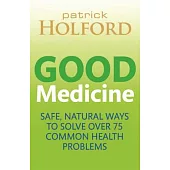 Good Medicine: Safe, Natural Ways to Solve over 75 Common Health Problems