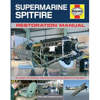 Supermarine Spitfire Restoration Manual: An Insight into Building, Restoring and Returning Spitfires to the Skies
