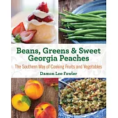 Beans, Greens & Sweet Georgia Peaches: The Southern Way of Cooking Fruits and Vegetables