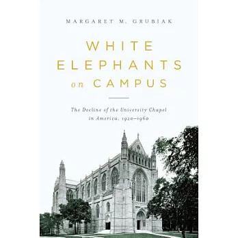 White Elephants on Campus: The Decline of the University Chapel in America, 1920-1960
