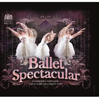 Ballet Spectacular: A Young Ballet Lover’s Guide and an Insight into a Magical World