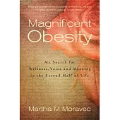 Magnificent Obesity: My Search for Wellness, Voice and Meaning in the Second Half of Life