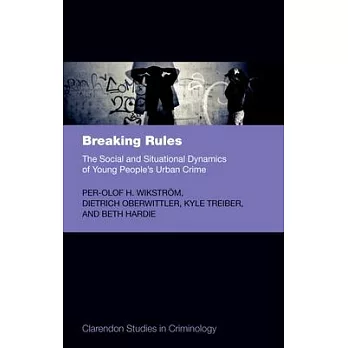 Breaking Rules: The Social and Situational Dynamics of Young People’s Urban Crime