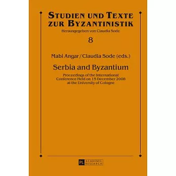 Serbia and Byzantium: Proceedings of the International Conference Held on 15 December 2008 at the University of Cologne