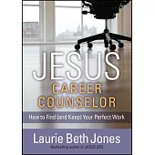 Jesus, Career Counselor: How to Find (And Keep) Your Perfect Work