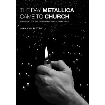 The Day Metallica Came to Church: Searching for the Everywhere God in Everything
