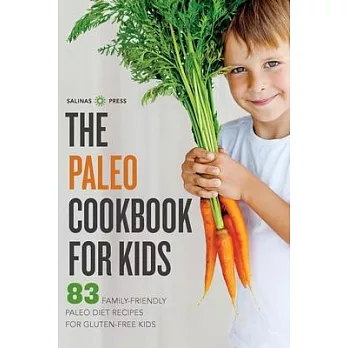 The Paleo Cookbook for Kids: 83 Family-Friendly Paleo Diet Recipes for Gluten Free Kids