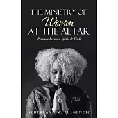 The Ministry of Women at the Altar: Pressure Between Spirit & Flesh