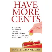 Have More Cents: A Young Woman�s Guide to Saving Money and Still Doing What You Love