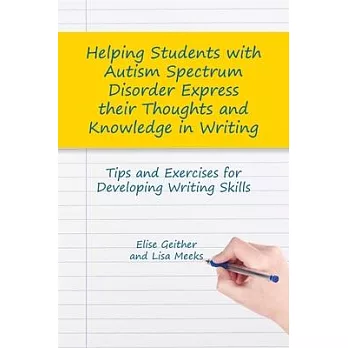 Helping Students with Autism Spectrum Disorder Express Their Thoughts and Knowledge in Writing: Tips and Exercises for Developing Writing Skills