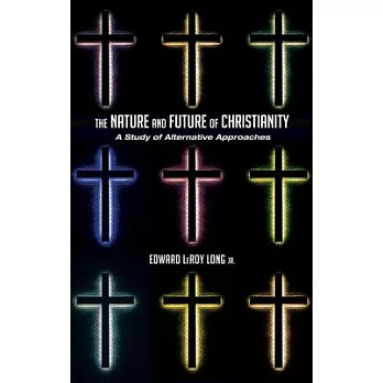 The Nature and Future of Christianity: A Study of Alternative Approaches