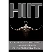 HIIT: How to Lose Weight, Get Shredded Muscles and Improve Your Health With High-intensity Training