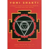 Yoni Shakti: A Woman’s Guide to Power and Freedom Through Yoga and Tantra
