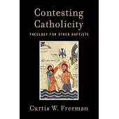 Contesting Catholicity: Theology for Other Baptists