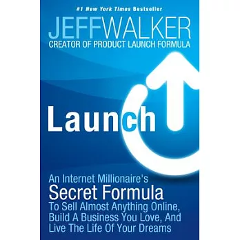 Launch: An Internet Millionaire’s Secret Formula to Sell Almost Anything Online, Build a Business You Love, and Live the Life of