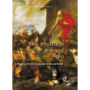 The Problem of Animal Pain: A Theodicy for All Creatures Great and Small