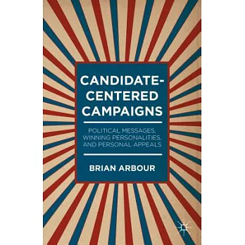 Candidate-Centered Campaigns: Political Messages, Winning Personalities, and Personal Appeals