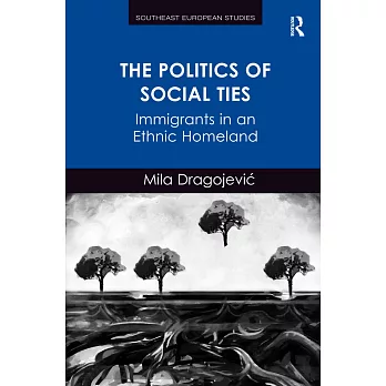 The Politics of Social Ties: Immigrants in an Ethnic Homeland. Mila Dragojevic